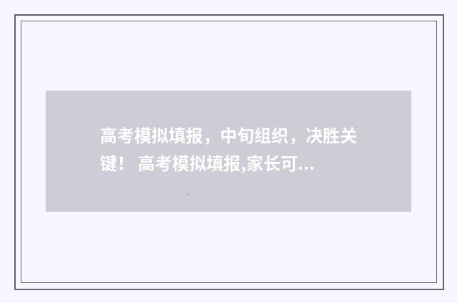 高考模拟填报，中旬组织，决胜关键！ 高考模拟填报,家长可以注册吗