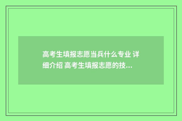 高考生填报志愿当兵什么专业 详细介绍 高考生填报志愿的技巧