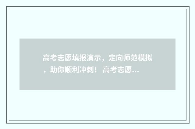 高考志愿填报演示，定向师范模拟，助你顺利冲刺！ 高考志愿填报演练有什么用