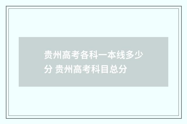 贵州高考各科一本线多少分 贵州高考科目总分