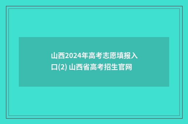山西2024年高考志愿填报入口(2) 山西省高考招生官网