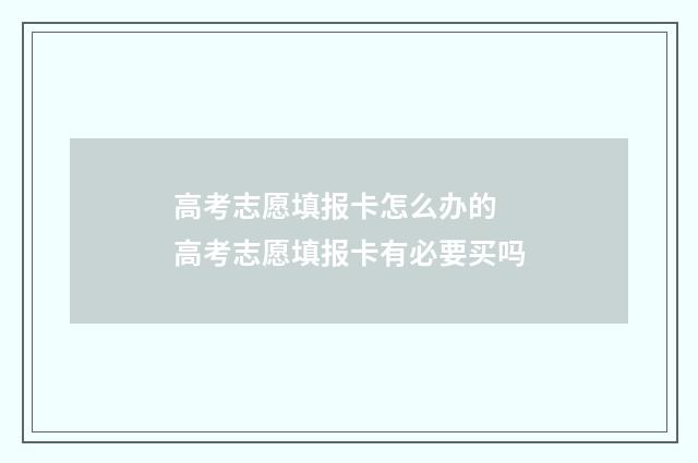 高考志愿填报卡怎么办的 高考志愿填报卡有必要买吗