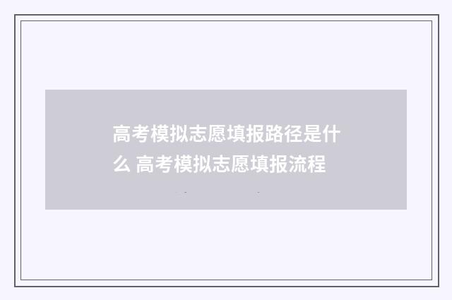 高考模拟志愿填报路径是什么 高考模拟志愿填报流程