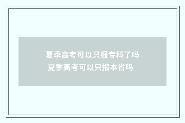 夏季高考可以只报专科了吗 夏季高考可以只报本省吗