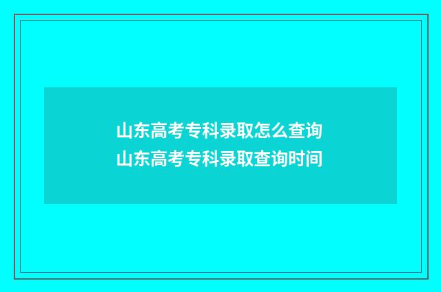 山东高考专科录取怎么查询 山东高考专科录取查询时间