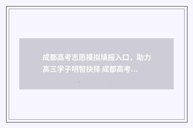 成都高考志愿模拟填报入口，助力高三学子明智抉择 成都高考志愿者服务活动