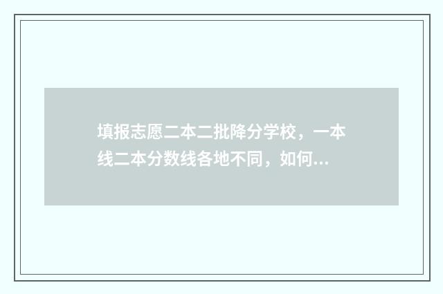 填报志愿二本二批降分学校，一本线二本分数线各地不同，如何填报？ 高考报二本院校志愿