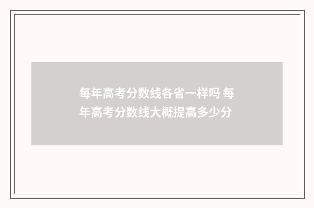 每年高考分数线各省一样吗 每年高考分数线大概提高多少分