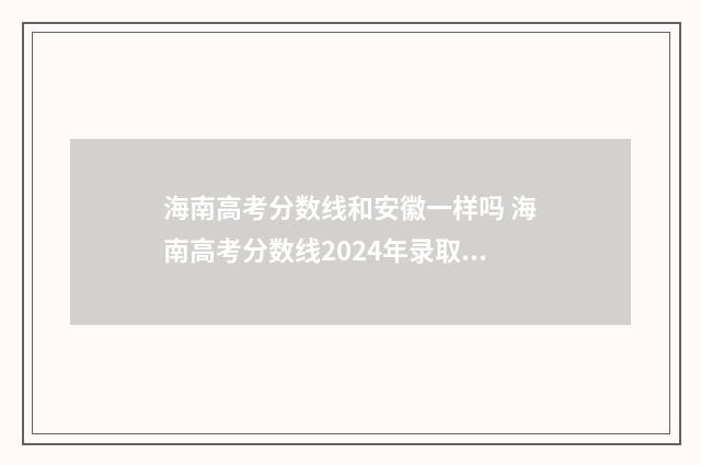海南高考分数线和安徽一样吗 海南高考分数线2024年录取线