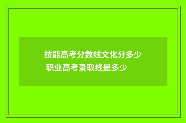 技能高考分数线文化分多少 职业高考录取线是多少