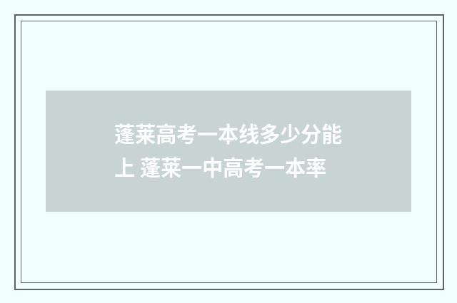 蓬莱高考一本线多少分能上 蓬莱一中高考一本率