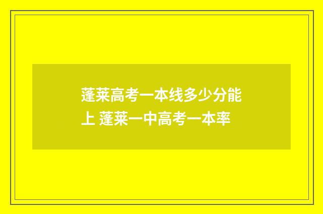 蓬莱高考一本线多少分能上 蓬莱一中高考一本率