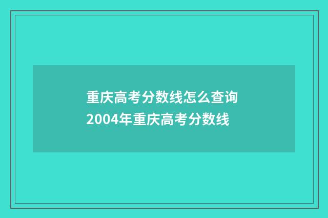 重庆高考分数线怎么查询 2004年重庆高考分数线