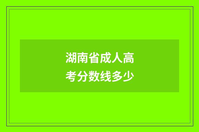 湖南省成人高考分数线多少