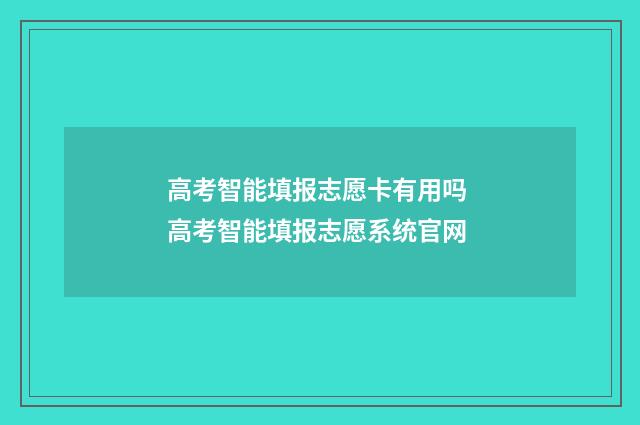 高考智能填报志愿卡有用吗 高考智能填报志愿系统官网