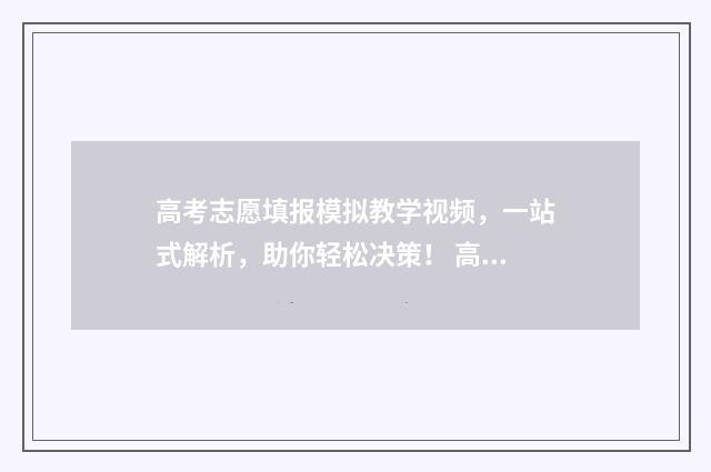 高考志愿填报模拟教学视频，一站式解析，助你轻松决策！ 高考志愿填报模拟表样本