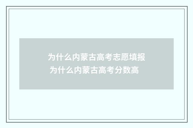 为什么内蒙古高考志愿填报 为什么内蒙古高考分数高