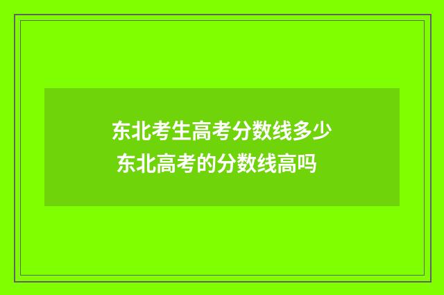 东北考生高考分数线多少 东北高考的分数线高吗