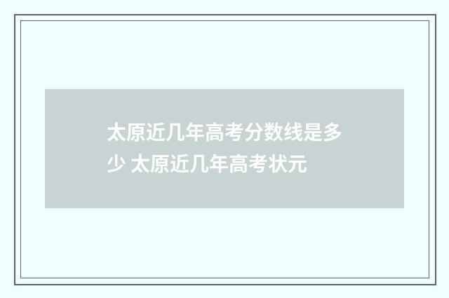 太原近几年高考分数线是多少 太原近几年高考状元