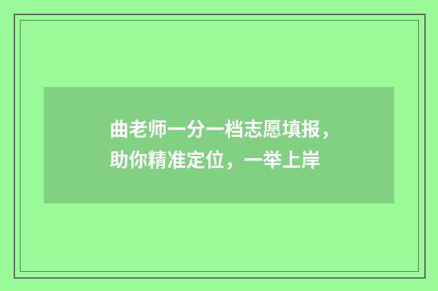 曲老师一分一档志愿填报，助你精准定位，一举上岸