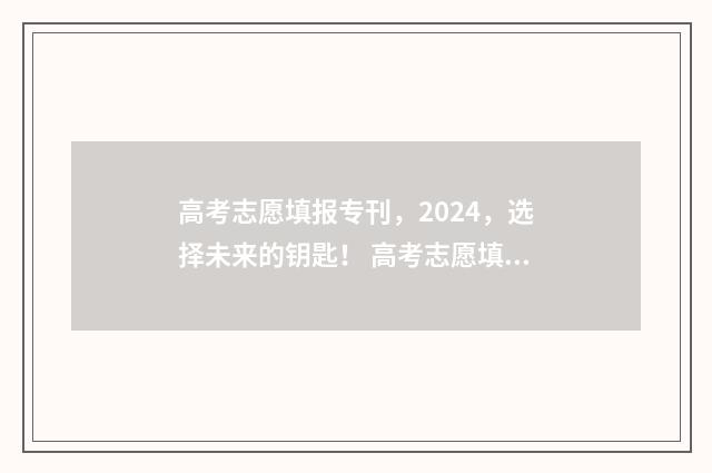 高考志愿填报专刊，2024，选择未来的钥匙！ 高考志愿填报指导