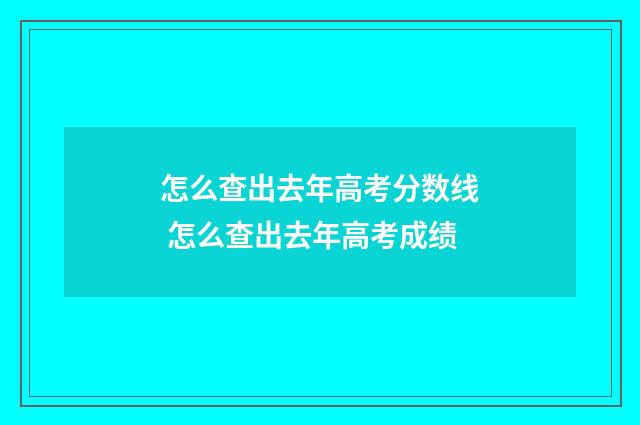 怎么查出去年高考分数线 怎么查出去年高考成绩