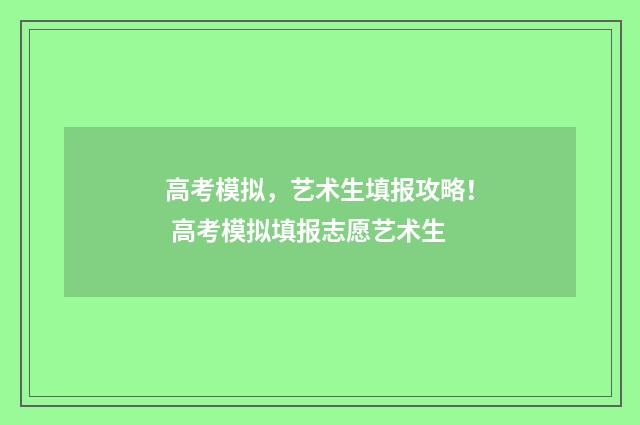 高考模拟，艺术生填报攻略！ 高考模拟填报志愿艺术生