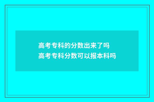 高考专科的分数出来了吗 高考专科分数可以报本科吗