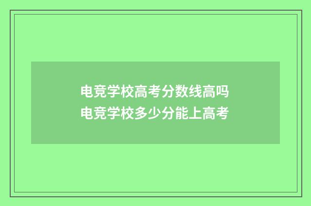 电竞学校高考分数线高吗 电竞学校多少分能上高考