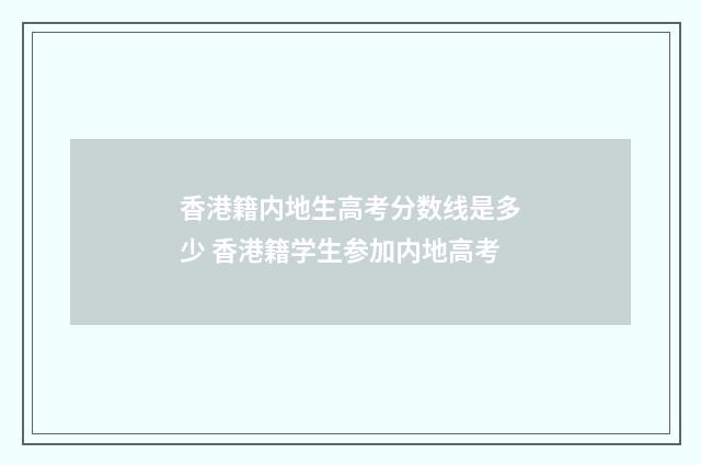 香港籍内地生高考分数线是多少 香港籍学生参加内地高考
