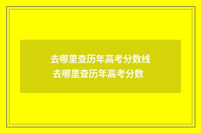 去哪里查历年高考分数线 去哪里查历年高考分数