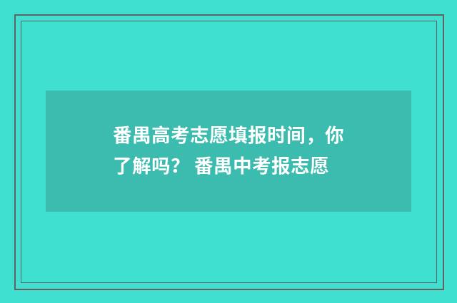 番禺高考志愿填报时间，你了解吗？ 番禺中考报志愿