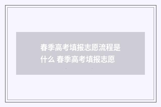 春季高考填报志愿流程是什么 春季高考填报志愿