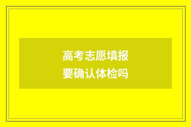 高考志愿填报要确认体检吗