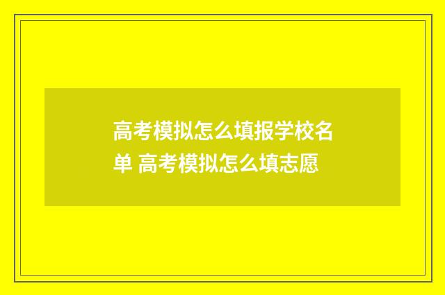 高考模拟怎么填报学校名单 高考模拟怎么填志愿