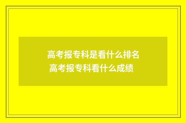 高考报专科是看什么排名 高考报专科看什么成绩