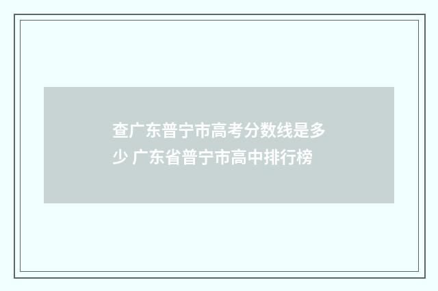 查广东普宁市高考分数线是多少 广东省普宁市高中排行榜