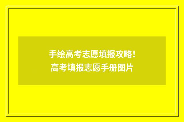 手绘高考志愿填报攻略！ 高考填报志愿手册图片