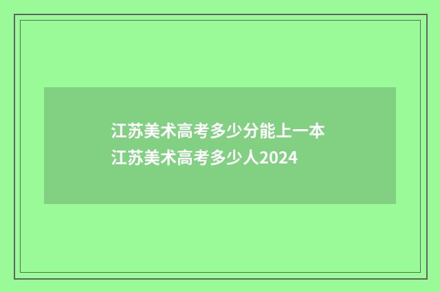 江苏美术高考多少分能上一本 江苏美术高考多少人2024