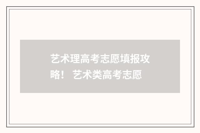 艺术理高考志愿填报攻略！ 艺术类高考志愿