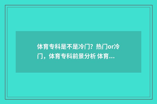 体育专科是不是冷门？热门or冷门，体育专科前景分析 体育专科好不好
