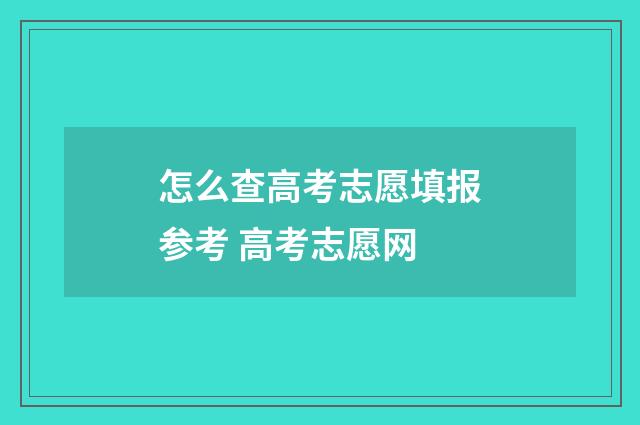 怎么查高考志愿填报参考 高考志愿网