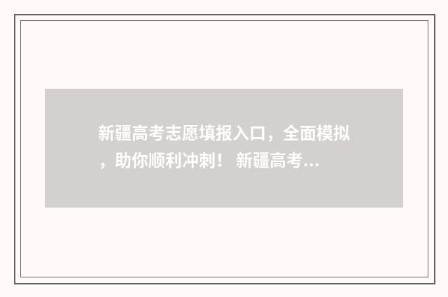 新疆高考志愿填报入口，全面模拟，助你顺利冲刺！ 新疆高考志愿填报