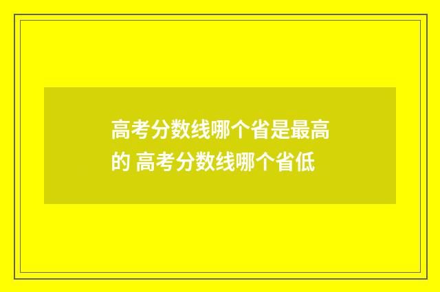 高考分数线哪个省是最高的 高考分数线哪个省低