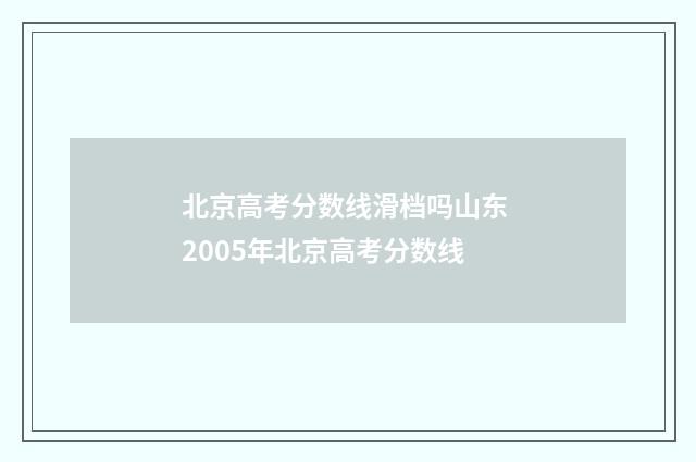北京高考分数线滑档吗山东 2005年北京高考分数线