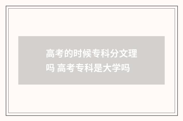 高考的时候专科分文理吗 高考专科是大学吗