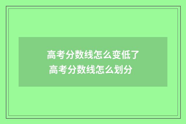 高考分数线怎么变低了 高考分数线怎么划分