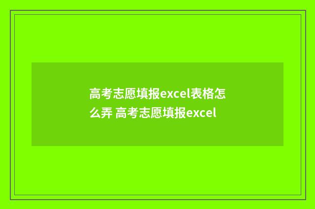 高考志愿填报excel表格怎么弄 高考志愿填报excel