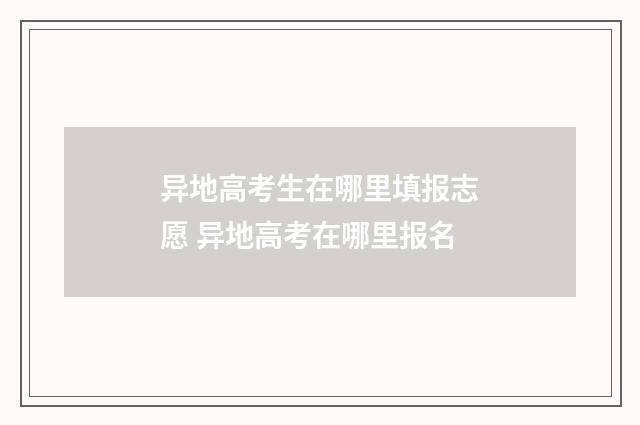 异地高考生在哪里填报志愿 异地高考在哪里报名