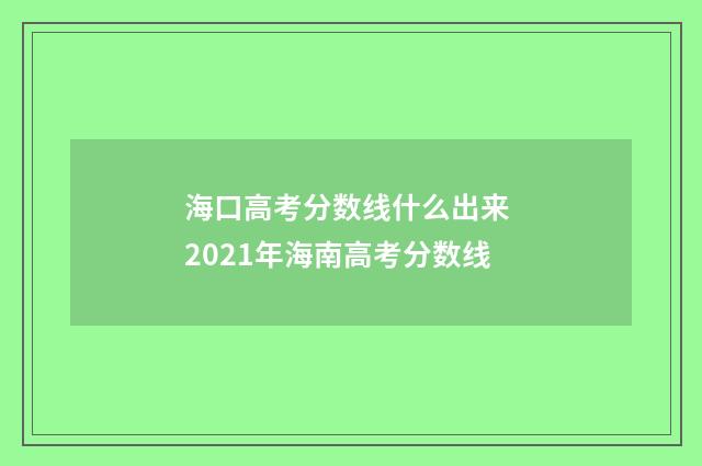 海口高考分数线什么出来 2021年海南高考分数线